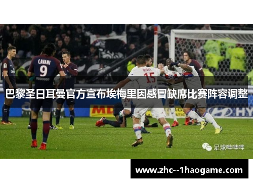 巴黎圣日耳曼官方宣布埃梅里因感冒缺席比赛阵容调整